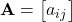 \mathbf{A}=\begin{bmatrix}a_{ij}\end{bmatrix}